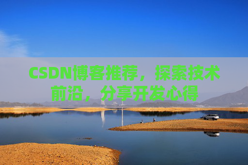 CSDN博客推荐，探索技术前沿，分享开发心得